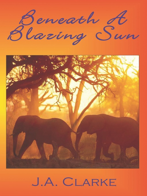 Title details for Beneath a Blazing Sun by J. A. Clarke - Available